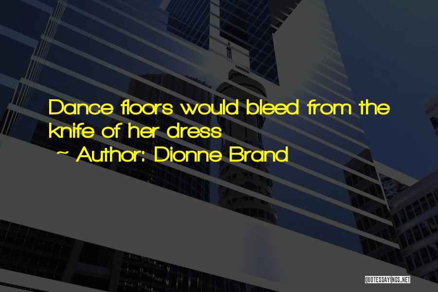 Dionne Brand Quotes: Dance Floors Would Bleed From The Knife Of Her Dress