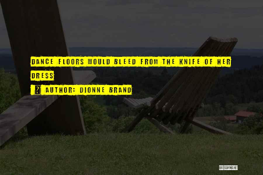 Dionne Brand Quotes: Dance Floors Would Bleed From The Knife Of Her Dress