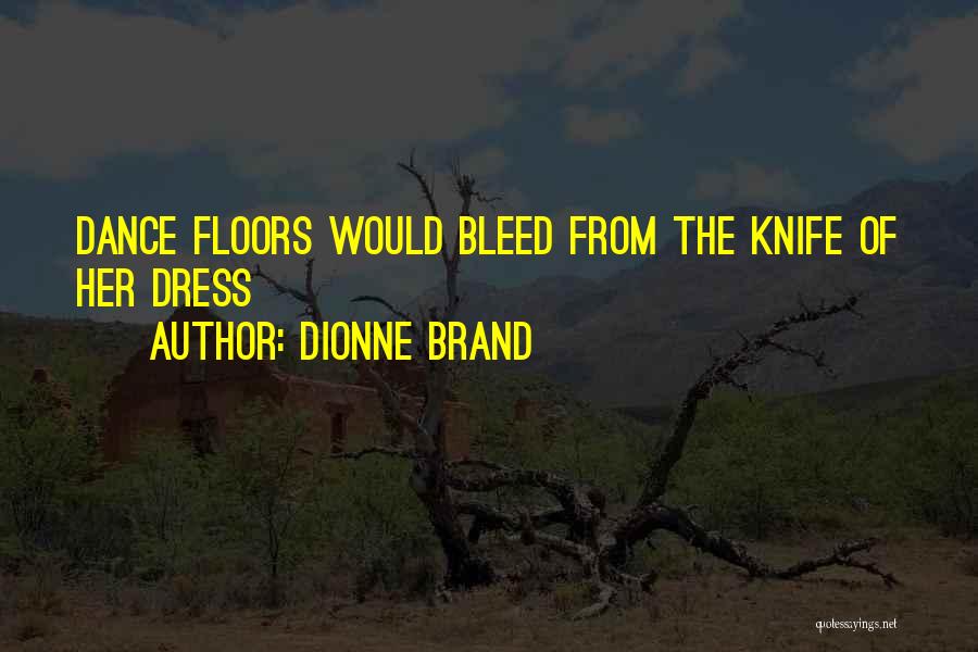 Dionne Brand Quotes: Dance Floors Would Bleed From The Knife Of Her Dress