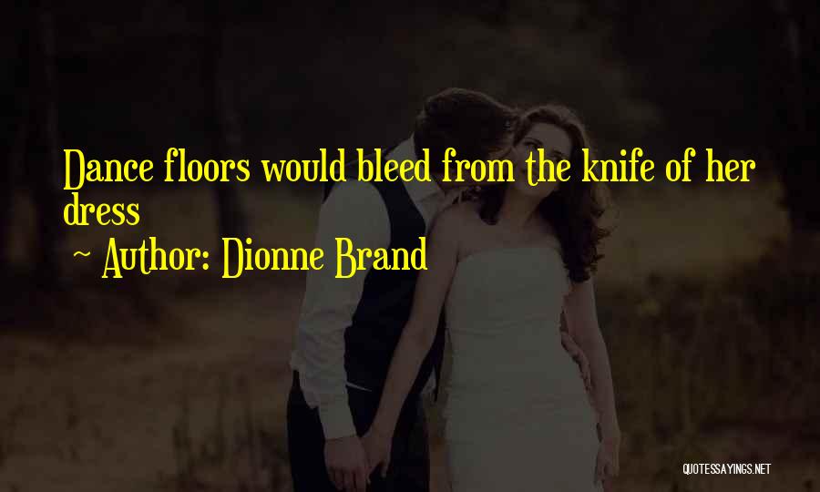 Dionne Brand Quotes: Dance Floors Would Bleed From The Knife Of Her Dress