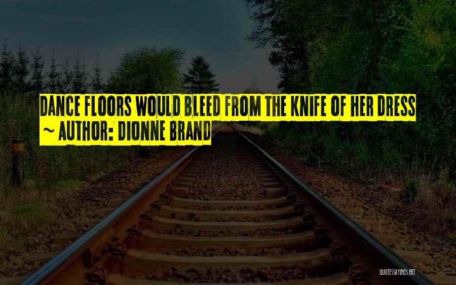 Dionne Brand Quotes: Dance Floors Would Bleed From The Knife Of Her Dress