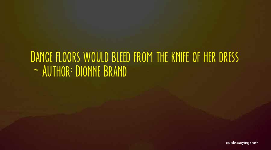 Dionne Brand Quotes: Dance Floors Would Bleed From The Knife Of Her Dress
