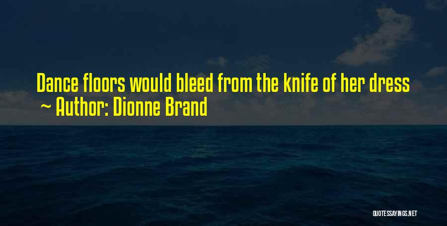 Dionne Brand Quotes: Dance Floors Would Bleed From The Knife Of Her Dress