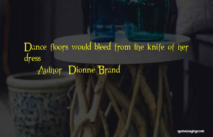 Dionne Brand Quotes: Dance Floors Would Bleed From The Knife Of Her Dress