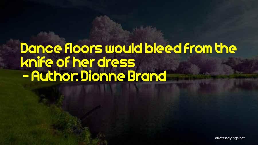 Dionne Brand Quotes: Dance Floors Would Bleed From The Knife Of Her Dress