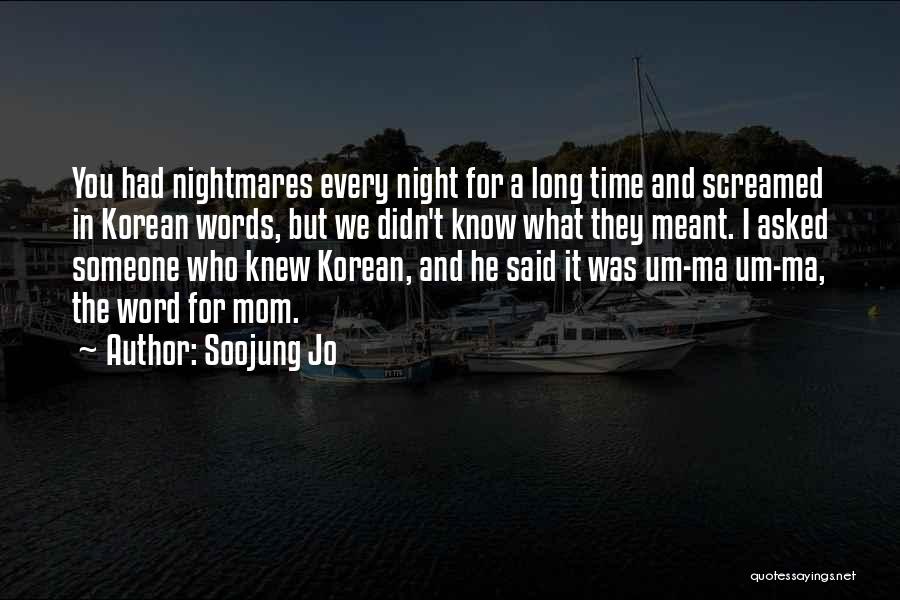 Soojung Jo Quotes: You Had Nightmares Every Night For A Long Time And Screamed In Korean Words, But We Didn't Know What They