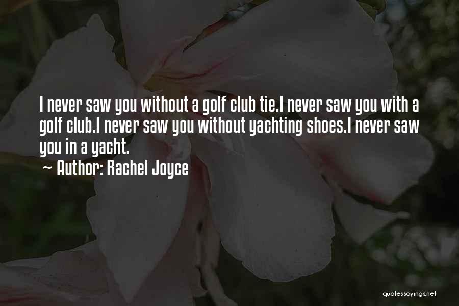 Rachel Joyce Quotes: I Never Saw You Without A Golf Club Tie.i Never Saw You With A Golf Club.i Never Saw You Without