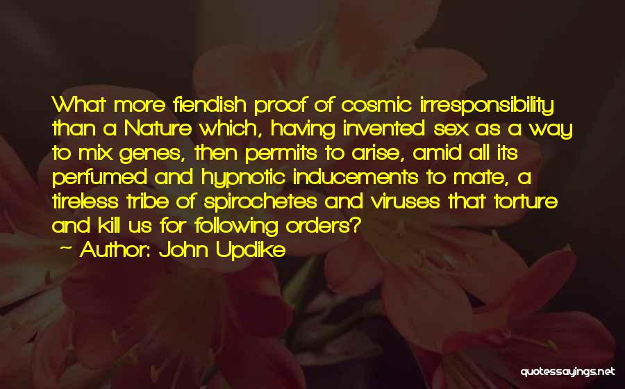 John Updike Quotes: What More Fiendish Proof Of Cosmic Irresponsibility Than A Nature Which, Having Invented Sex As A Way To Mix Genes,