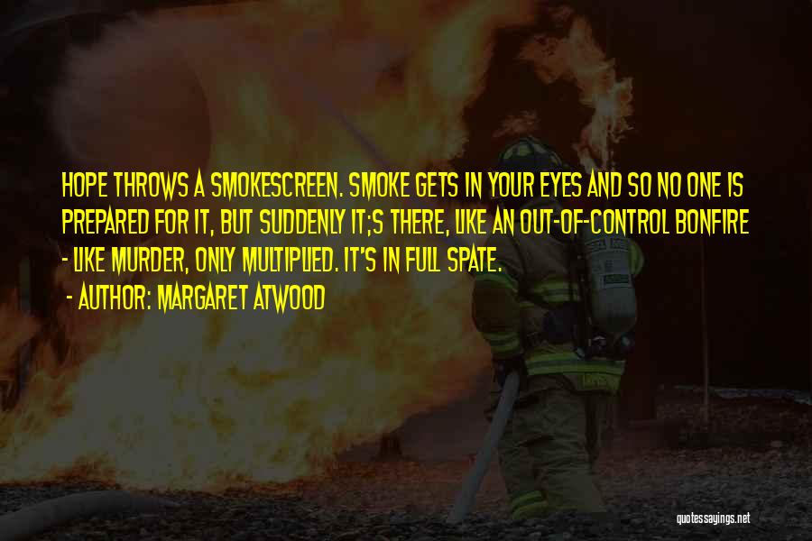 Margaret Atwood Quotes: Hope Throws A Smokescreen. Smoke Gets In Your Eyes And So No One Is Prepared For It, But Suddenly It;s