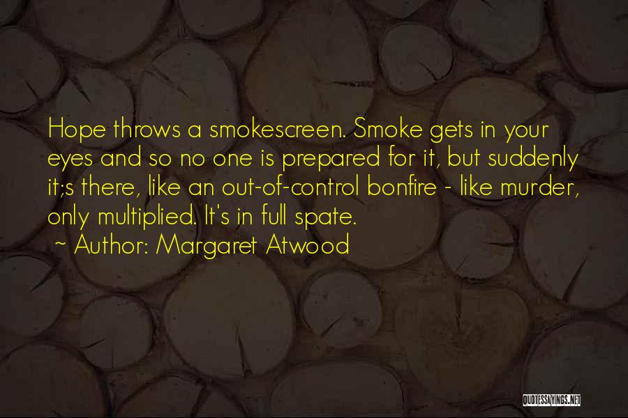 Margaret Atwood Quotes: Hope Throws A Smokescreen. Smoke Gets In Your Eyes And So No One Is Prepared For It, But Suddenly It;s