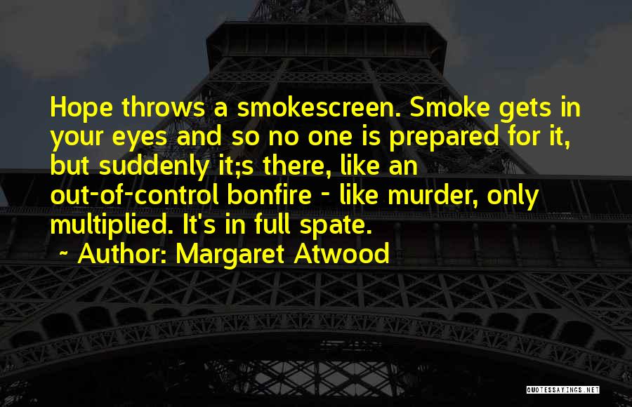 Margaret Atwood Quotes: Hope Throws A Smokescreen. Smoke Gets In Your Eyes And So No One Is Prepared For It, But Suddenly It;s