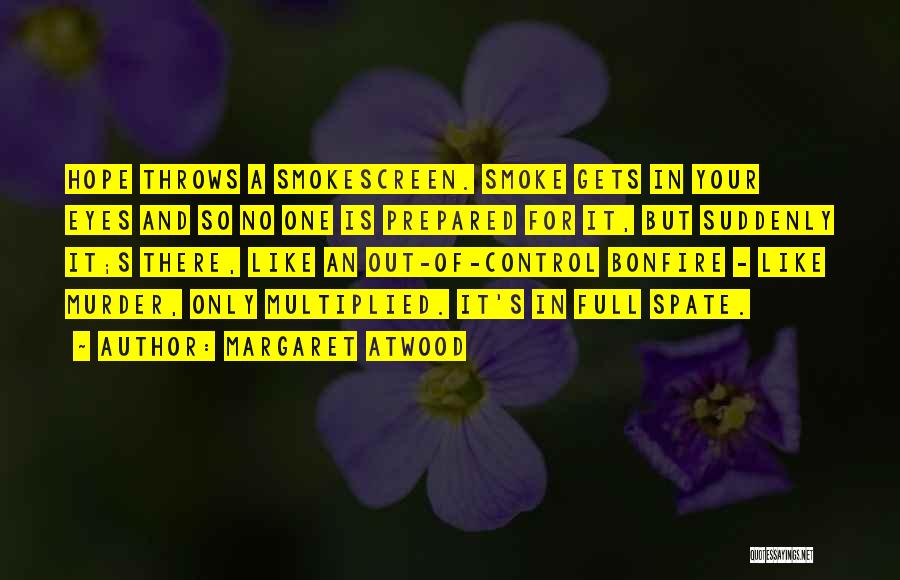 Margaret Atwood Quotes: Hope Throws A Smokescreen. Smoke Gets In Your Eyes And So No One Is Prepared For It, But Suddenly It;s