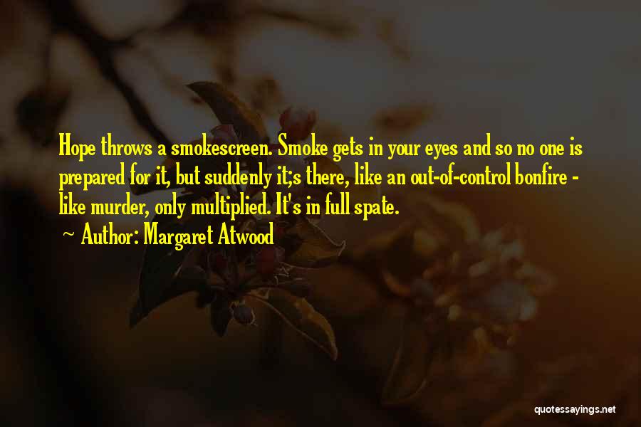 Margaret Atwood Quotes: Hope Throws A Smokescreen. Smoke Gets In Your Eyes And So No One Is Prepared For It, But Suddenly It;s