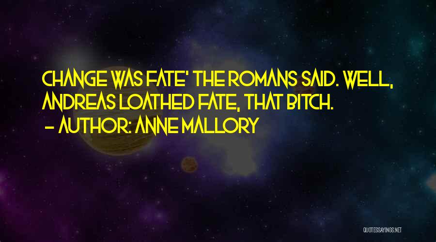 Anne Mallory Quotes: Change Was Fate' The Romans Said. Well, Andreas Loathed Fate, That Bitch.