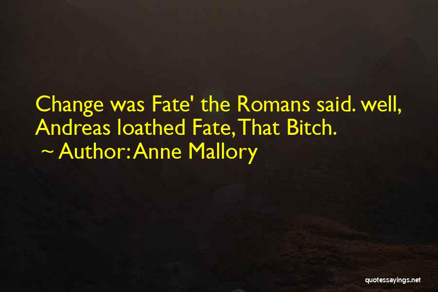 Anne Mallory Quotes: Change Was Fate' The Romans Said. Well, Andreas Loathed Fate, That Bitch.