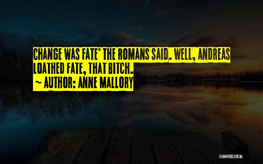 Anne Mallory Quotes: Change Was Fate' The Romans Said. Well, Andreas Loathed Fate, That Bitch.