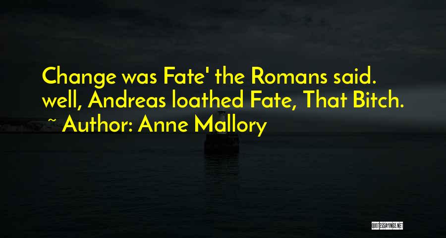 Anne Mallory Quotes: Change Was Fate' The Romans Said. Well, Andreas Loathed Fate, That Bitch.