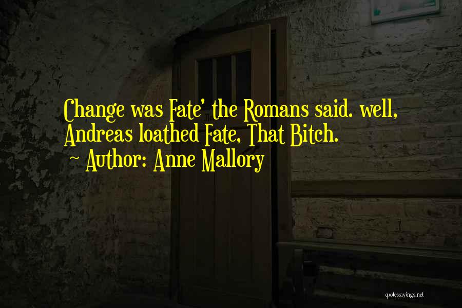 Anne Mallory Quotes: Change Was Fate' The Romans Said. Well, Andreas Loathed Fate, That Bitch.