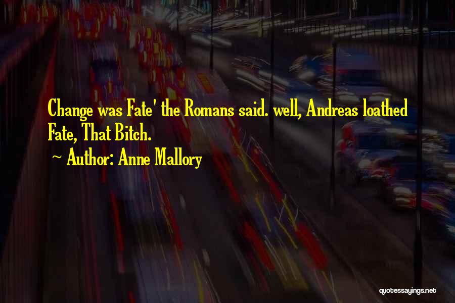 Anne Mallory Quotes: Change Was Fate' The Romans Said. Well, Andreas Loathed Fate, That Bitch.