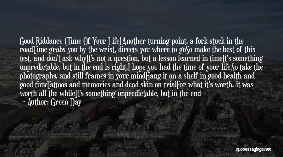 Green Day Quotes: Good Riddance (time Of Your Life)another Turning Point, A Fork Stuck In The Roadtime Grabs You By The Wrist, Directs