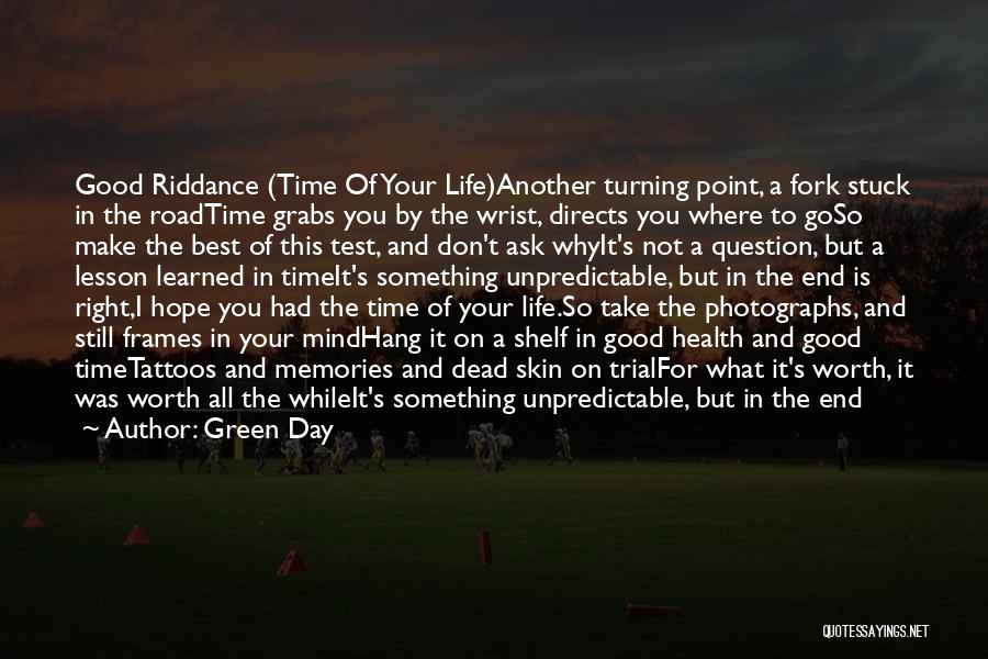 Green Day Quotes: Good Riddance (time Of Your Life)another Turning Point, A Fork Stuck In The Roadtime Grabs You By The Wrist, Directs