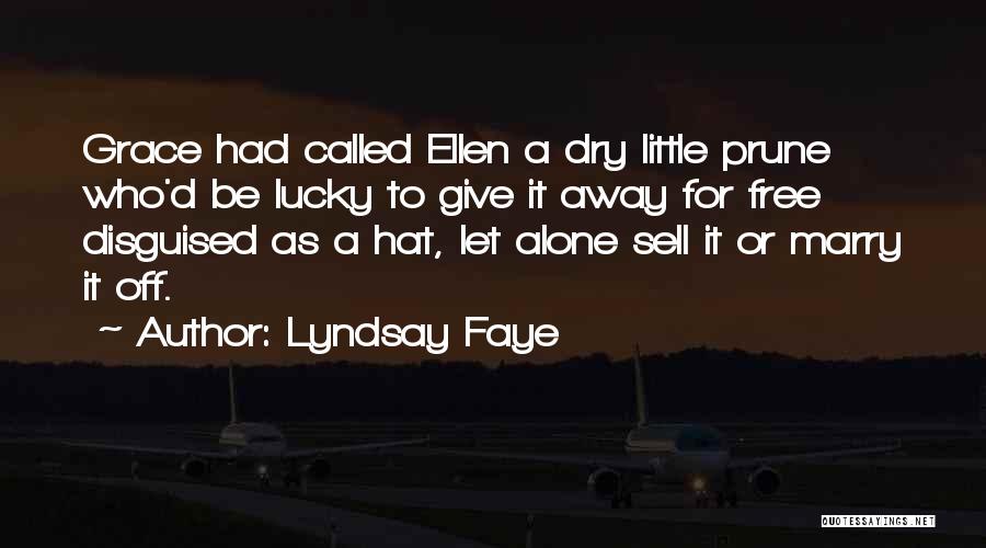 Lyndsay Faye Quotes: Grace Had Called Ellen A Dry Little Prune Who'd Be Lucky To Give It Away For Free Disguised As A