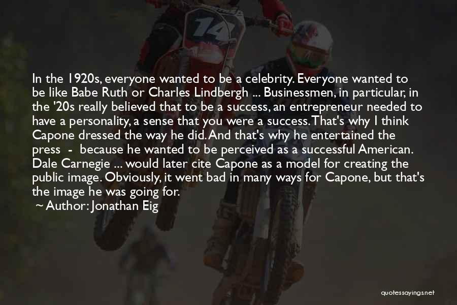 Jonathan Eig Quotes: In The 1920s, Everyone Wanted To Be A Celebrity. Everyone Wanted To Be Like Babe Ruth Or Charles Lindbergh ...