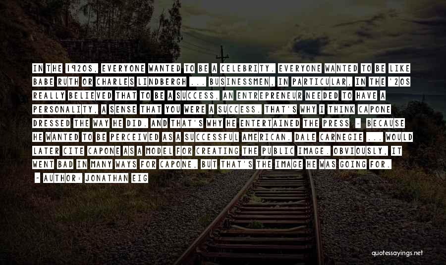 Jonathan Eig Quotes: In The 1920s, Everyone Wanted To Be A Celebrity. Everyone Wanted To Be Like Babe Ruth Or Charles Lindbergh ...