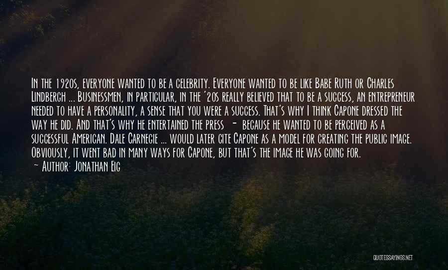 Jonathan Eig Quotes: In The 1920s, Everyone Wanted To Be A Celebrity. Everyone Wanted To Be Like Babe Ruth Or Charles Lindbergh ...