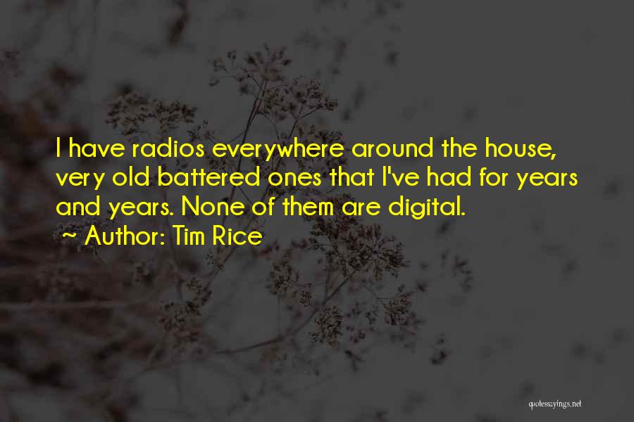 Tim Rice Quotes: I Have Radios Everywhere Around The House, Very Old Battered Ones That I've Had For Years And Years. None Of