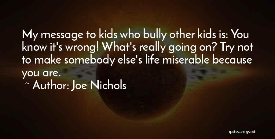 Joe Nichols Quotes: My Message To Kids Who Bully Other Kids Is: You Know It's Wrong! What's Really Going On? Try Not To
