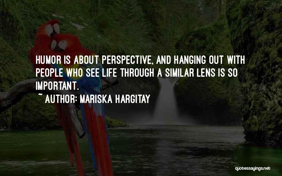 Mariska Hargitay Quotes: Humor Is About Perspective, And Hanging Out With People Who See Life Through A Similar Lens Is So Important.