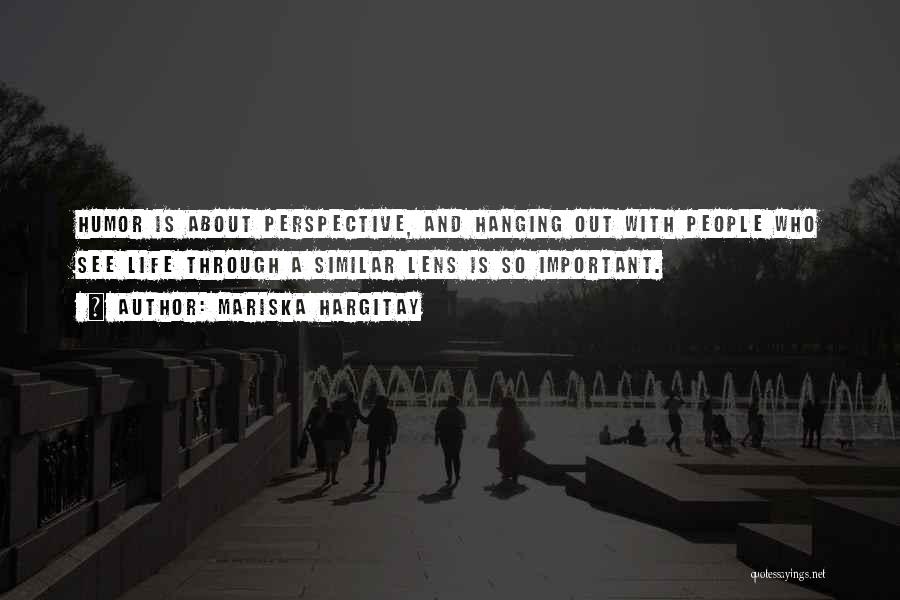 Mariska Hargitay Quotes: Humor Is About Perspective, And Hanging Out With People Who See Life Through A Similar Lens Is So Important.