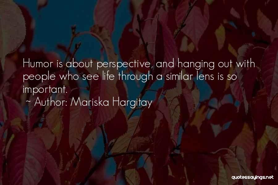 Mariska Hargitay Quotes: Humor Is About Perspective, And Hanging Out With People Who See Life Through A Similar Lens Is So Important.