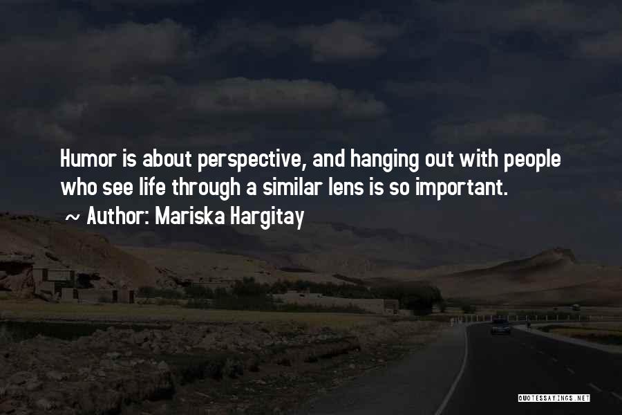 Mariska Hargitay Quotes: Humor Is About Perspective, And Hanging Out With People Who See Life Through A Similar Lens Is So Important.