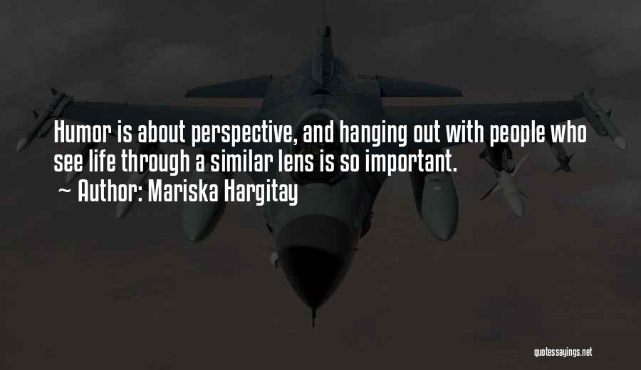 Mariska Hargitay Quotes: Humor Is About Perspective, And Hanging Out With People Who See Life Through A Similar Lens Is So Important.