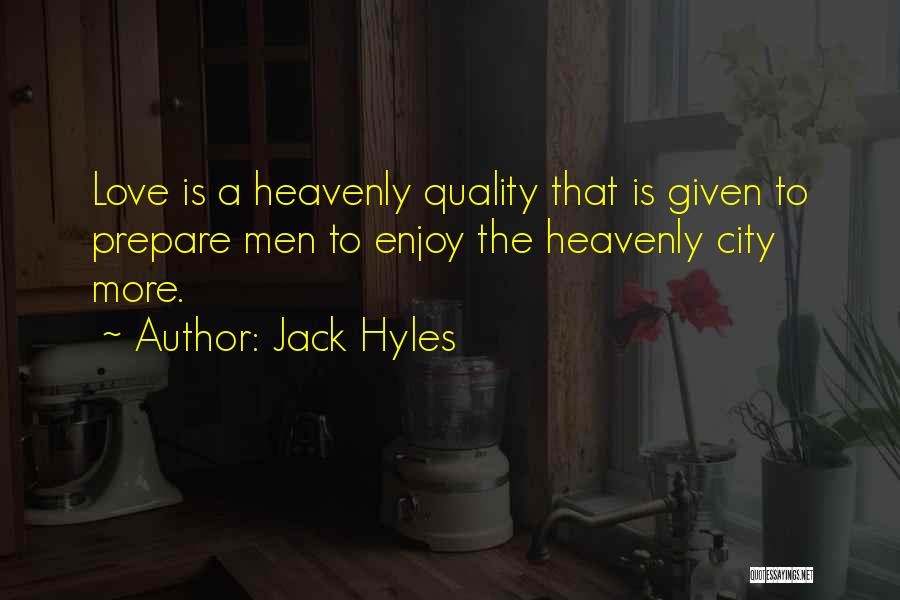 Jack Hyles Quotes: Love Is A Heavenly Quality That Is Given To Prepare Men To Enjoy The Heavenly City More.