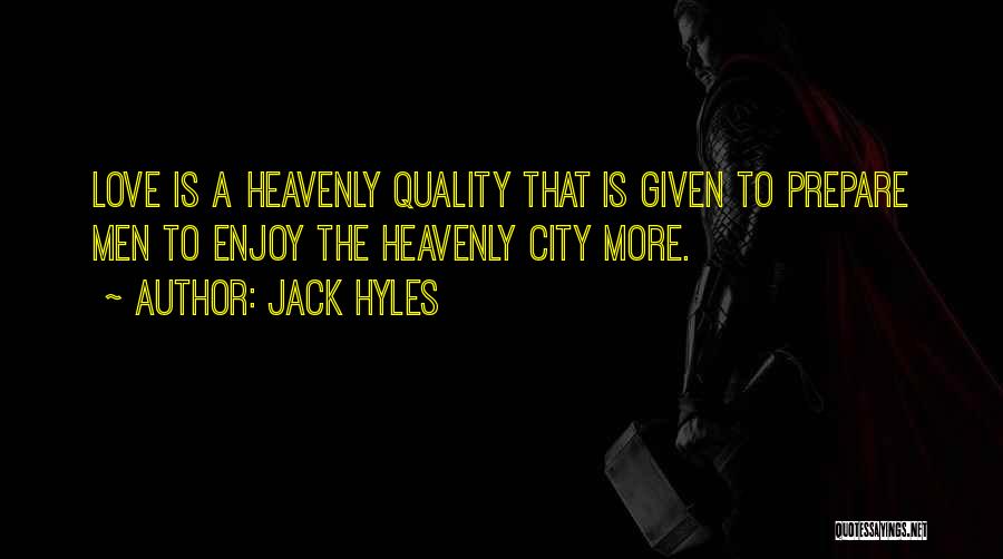 Jack Hyles Quotes: Love Is A Heavenly Quality That Is Given To Prepare Men To Enjoy The Heavenly City More.