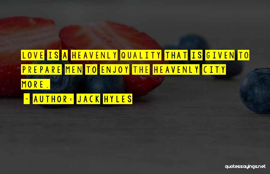 Jack Hyles Quotes: Love Is A Heavenly Quality That Is Given To Prepare Men To Enjoy The Heavenly City More.