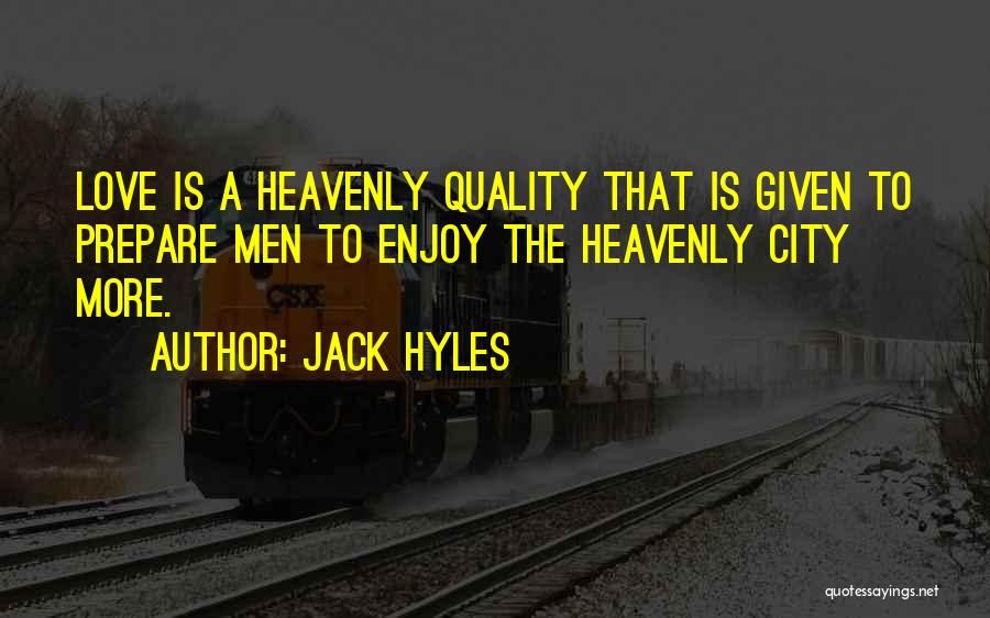 Jack Hyles Quotes: Love Is A Heavenly Quality That Is Given To Prepare Men To Enjoy The Heavenly City More.