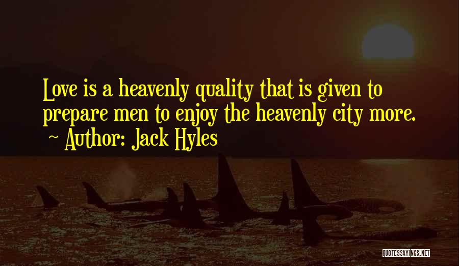 Jack Hyles Quotes: Love Is A Heavenly Quality That Is Given To Prepare Men To Enjoy The Heavenly City More.