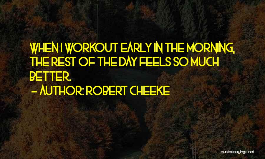 Robert Cheeke Quotes: When I Workout Early In The Morning, The Rest Of The Day Feels So Much Better.