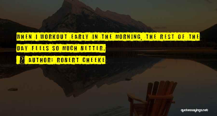 Robert Cheeke Quotes: When I Workout Early In The Morning, The Rest Of The Day Feels So Much Better.