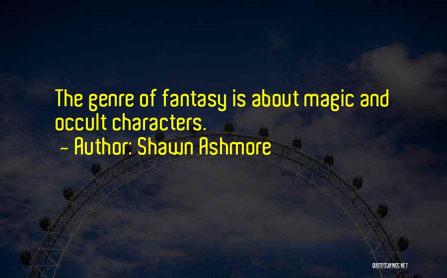 Shawn Ashmore Quotes: The Genre Of Fantasy Is About Magic And Occult Characters.