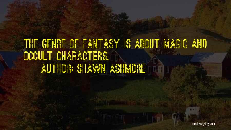 Shawn Ashmore Quotes: The Genre Of Fantasy Is About Magic And Occult Characters.