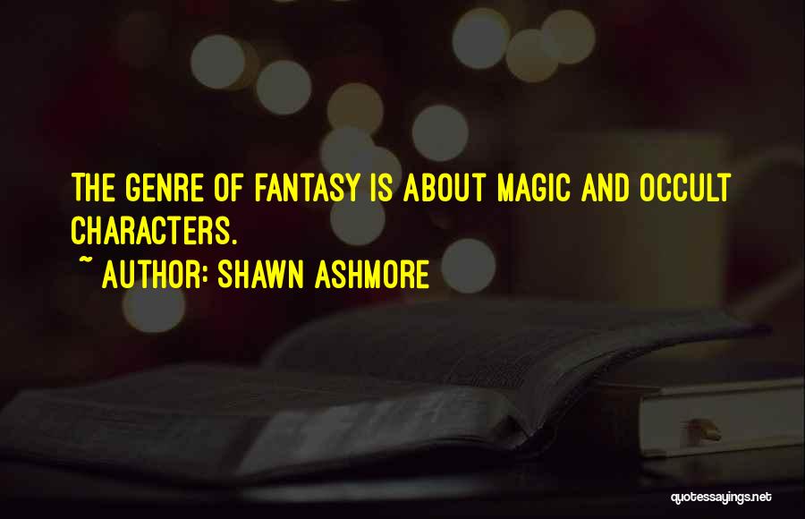 Shawn Ashmore Quotes: The Genre Of Fantasy Is About Magic And Occult Characters.