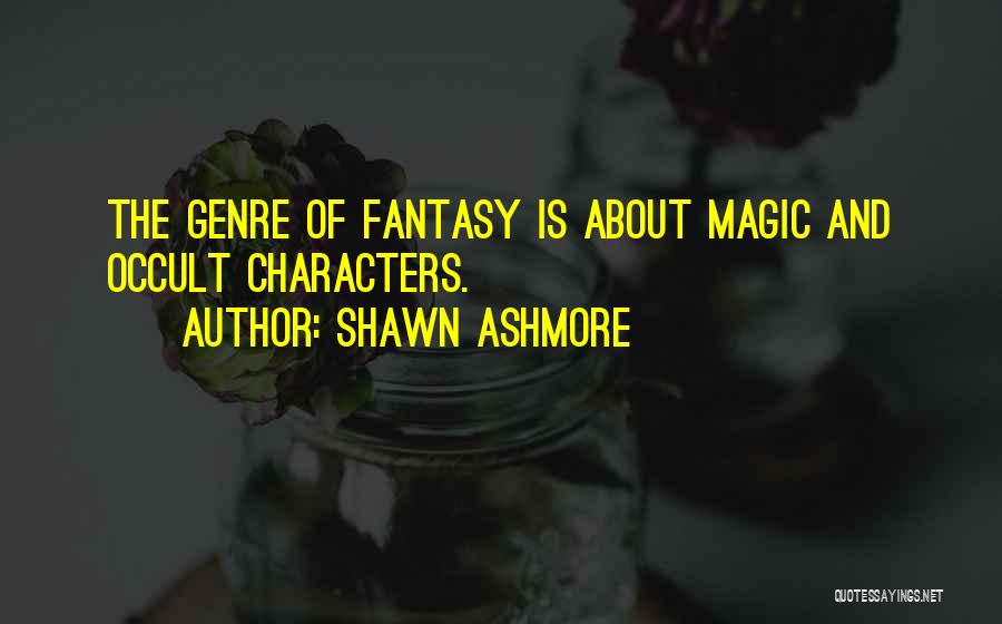 Shawn Ashmore Quotes: The Genre Of Fantasy Is About Magic And Occult Characters.