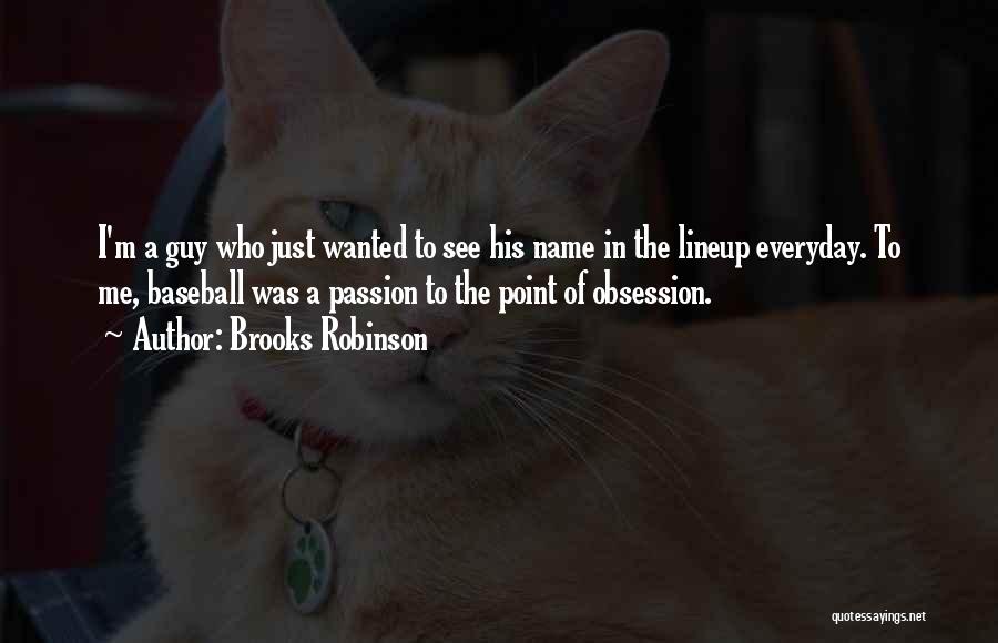 Brooks Robinson Quotes: I'm A Guy Who Just Wanted To See His Name In The Lineup Everyday. To Me, Baseball Was A Passion