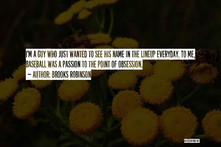 Brooks Robinson Quotes: I'm A Guy Who Just Wanted To See His Name In The Lineup Everyday. To Me, Baseball Was A Passion