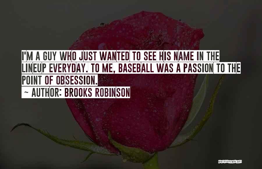 Brooks Robinson Quotes: I'm A Guy Who Just Wanted To See His Name In The Lineup Everyday. To Me, Baseball Was A Passion